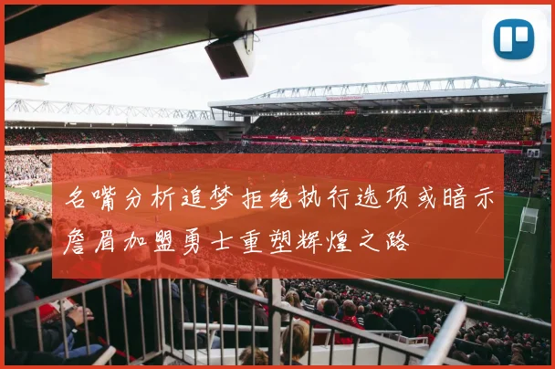 名嘴分析追梦拒绝执行选项或暗示詹眉加盟勇士重塑辉煌之路
